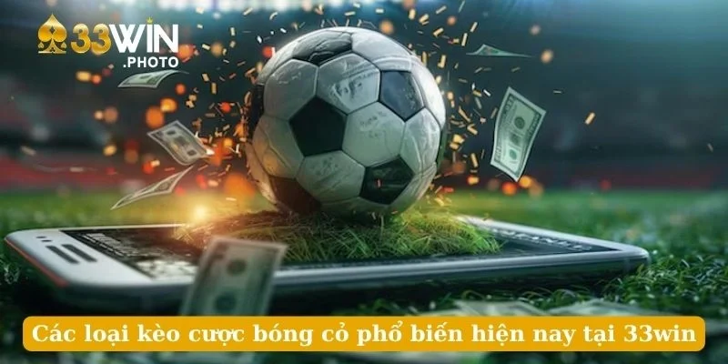 Các loại kèo cược bóng cỏ phổ biến hiện nay tại 33win