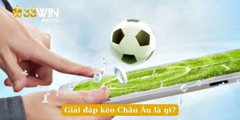 Giải đáp kèo Châu Âu là gì?