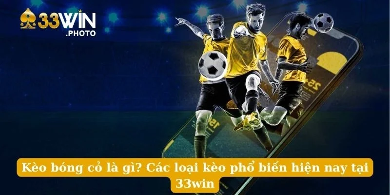 Kèo Bóng Cỏ Là Gì? Các Loại Kèo Phổ Biến Hiện Nay Tại 33win