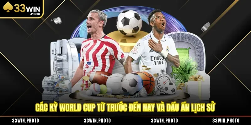 Các Kỳ World Cup Từ Trước Đến Nay Và Dấu Ấn Lịch Sử