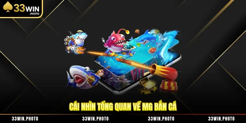 Cái nhìn tổng quan về MG bắn cá