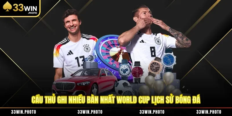 Cầu Thủ Ghi Nhiều Bàn Nhất World Cup Lịch Sử Bóng Đá