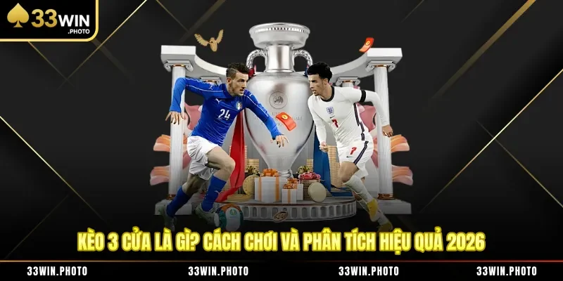 Kèo 3 Cửa Là Gì? Cách Chơi Và Phân Tích Hiệu Quả 2026