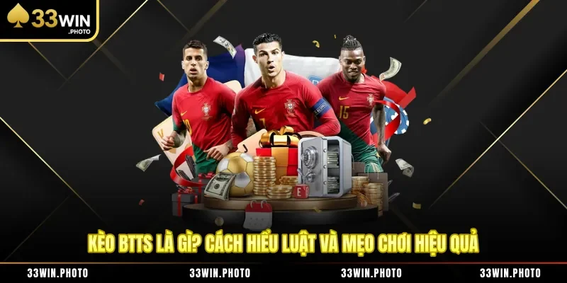 Kèo Btts Là Gì? Cách Hiểu Luật Và Mẹo Chơi Hiệu Quả