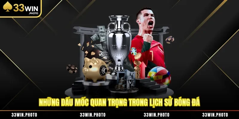 Những dấu mốc quan trọng trong lịch sử bóng đá