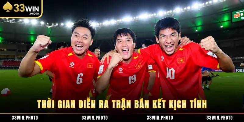 Thời gian diễn ra trận bán kết kịch tính