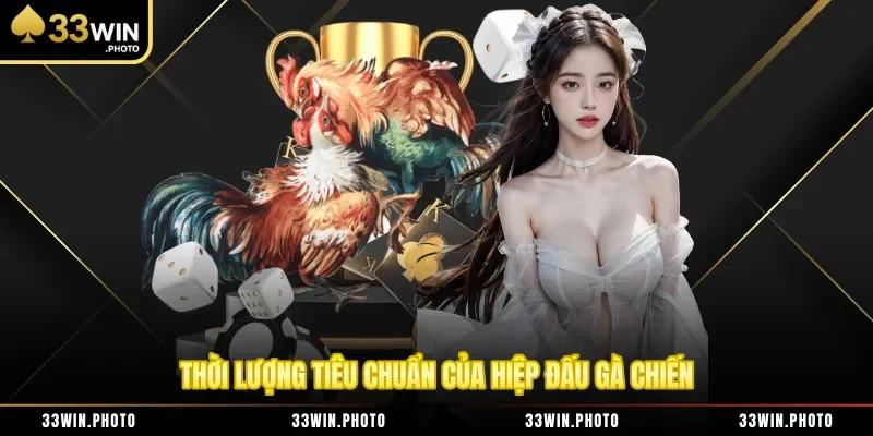 Thời lượng tiêu chuẩn của hiệp đấu gà chiến