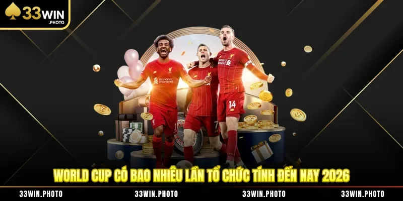 World Cup Có Bao Nhiêu Lần Tổ Chức Tính Đến Nay 2026